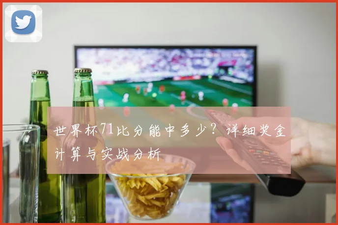 世界杯71比分能中多少？详细奖金计算与实战分析