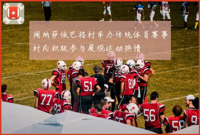 阔纳萨依巴格村举办传统体育赛事村民积极参与展现运动热情