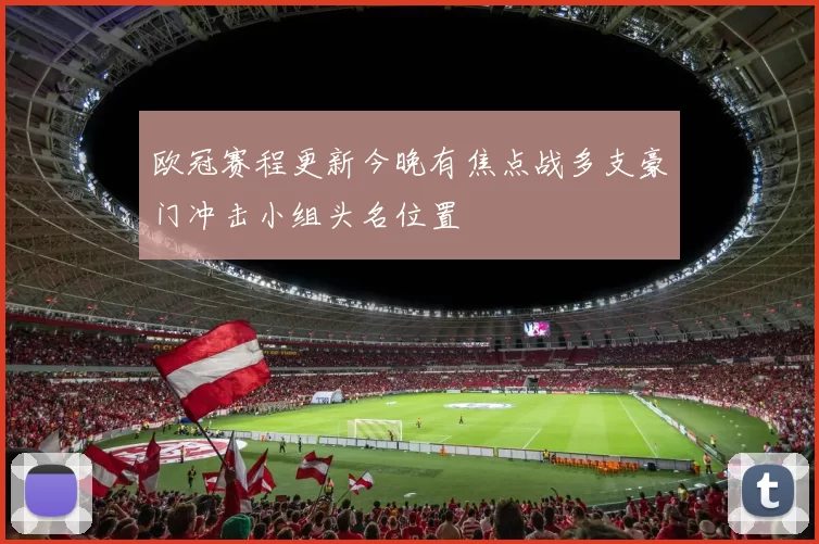 欧冠赛程更新今晚有焦点战多支豪门冲击小组头名位置