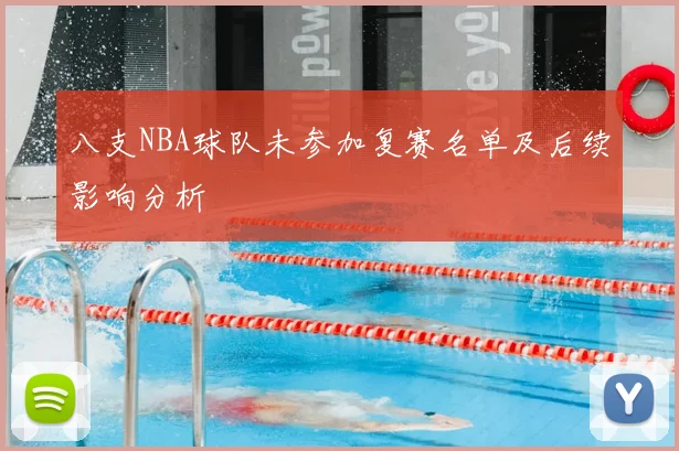 八支NBA球队未参加复赛名单及后续影响分析