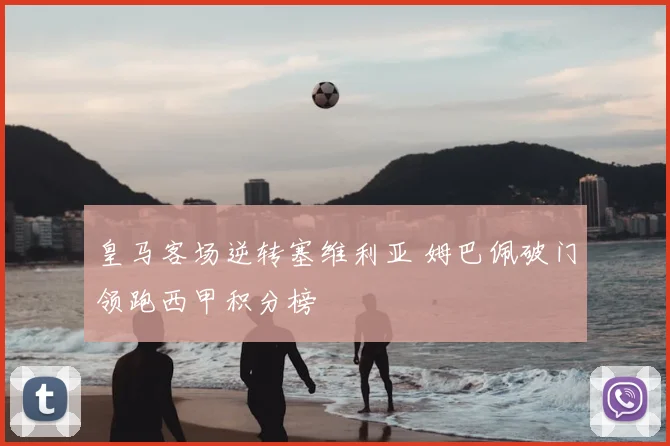 皇马客场逆转塞维利亚 姆巴佩破门领跑西甲积分榜