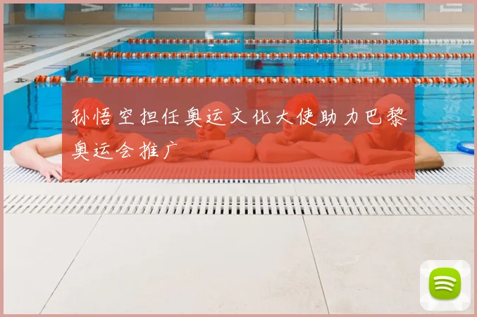孙悟空担任奥运文化大使助力巴黎奥运会推广