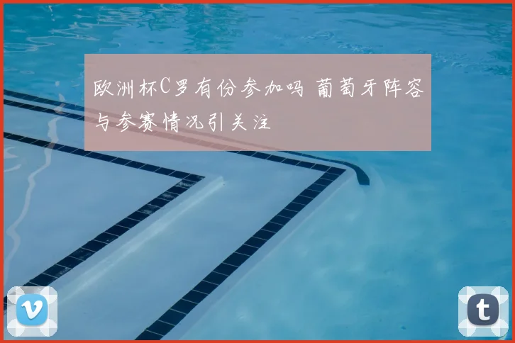 欧洲杯C罗有份参加吗 葡萄牙阵容与参赛情况引关注