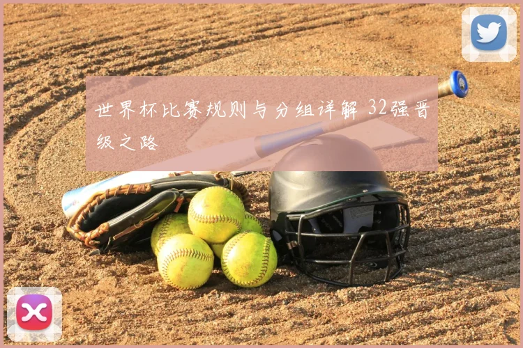世界杯比赛规则与分组详解 32强晋级之路